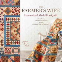 Cover image for The Farmer's Wife Homestead Medallion Quilt: Letters From a 1910's Pioneer Woman and the 121 Blocks That Tell Her Story