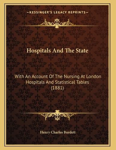 Cover image for Hospitals and the State: With an Account of the Nursing at London Hospitals and Statistical Tables (1881)