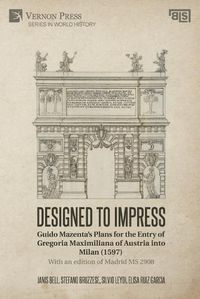Cover image for Designed to Impress: Guido Mazenta's Plans for the Entry of Gregoria Maximiliana of Austria into Milan (1597)