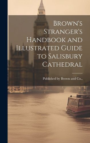 Cover image for Brown's Stranger's Handbook and Illustrated Guide to Salisbury Cathedral