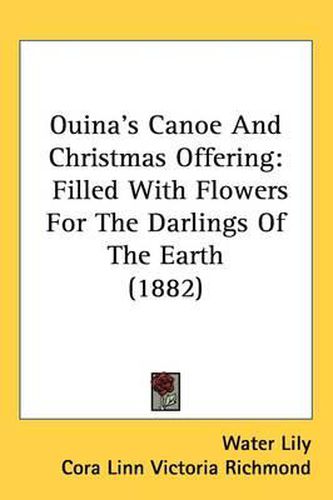 Ouina's Canoe and Christmas Offering: Filled with Flowers for the Darlings of the Earth (1882)