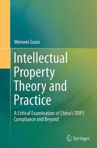 Cover image for Intellectual Property Theory and Practice: A Critical Examination of China's TRIPS Compliance and Beyond