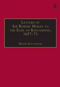 Cover image for Letters of Sir Robert Moray to the Earl of Kincardine, 1657-73