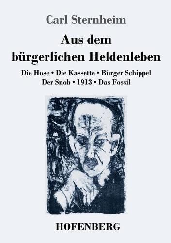 Cover image for Aus dem burgerlichen Heldenleben: Die Hose / Die Kassette / Burger Schippel / Der Snob / 1913 / Das Fossil