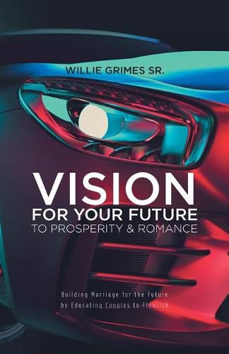 Cover image for Vision for Your Future to Prosperity & Romance: Building Marriage for the Future by Educating Couples to Flourish