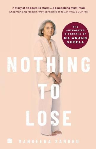 Cover image for Nothing to Lose: The Authorized Biography of Ma Anand Sheela