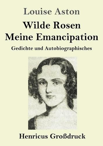 Cover image for Wilde Rosen / Freischarler-Reminiszenzen / Meine Emanzipation (Grossdruck): Gedichte und Autobiografisches