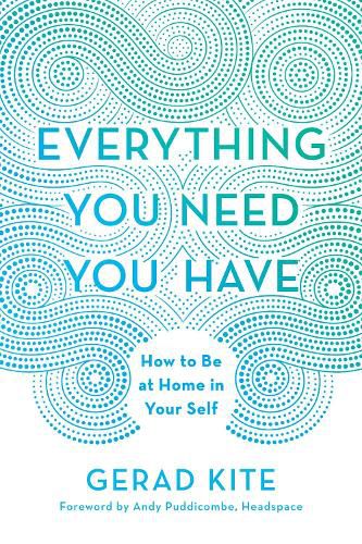 Cover image for Everything You Need You Have: How to Be at Home in Your Self