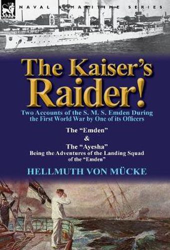 Cover image for The Kaiser's Raider! Two Accounts of the S. M. S. Emden During the First World War by One of Its Officers: The Emden & the Ayesha Being the Advent