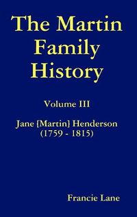 Cover image for The Martin Family History Volume III Jane [Martin] Henderson (1759 - 1815)