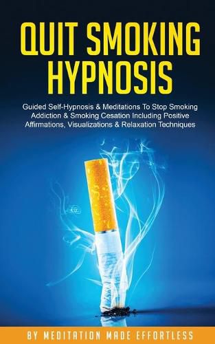 Cover image for Quit Smoking Hypnosis Guided Self-Hypnosis & Meditations To Stop Smoking Addiction & Smoking Cessation Including Positive Affirmations, Visualizations & Relaxation Techniques