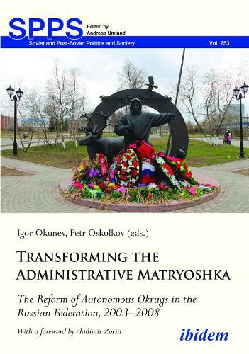 Cover image for Transforming the Administrative Matryoshka: The Reform of Autonomous Okrugs in the Russian Federation, 20032008