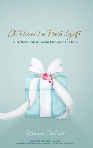 Cover image for A Parent's Best Gift - Hard Copy: A Practical Guide to Passing Faith on to Our Kids