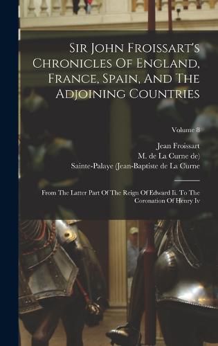 Sir John Froissart's Chronicles Of England, France, Spain, And The Adjoining Countries