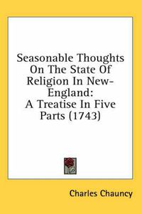 Cover image for Seasonable Thoughts on the State of Religion in New-England: A Treatise in Five Parts (1743)