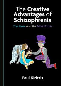 Cover image for The Creative Advantages of Schizophrenia: The Muse and the Mad Hatter