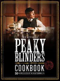 Cover image for The Official Peaky Blinders Cookbook: 50 Recipes Selected by The Shelby Company Ltd