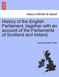 Cover image for History of the English Parliament, together with an account of the Parliaments of Scotland and Ireland.