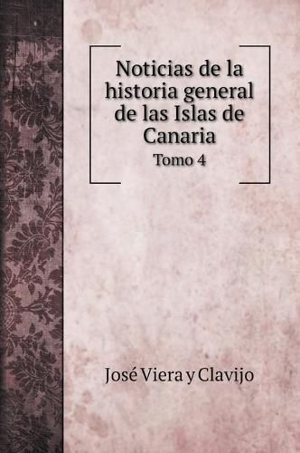 Noticias de la historia general de las Islas de Canaria: Tomo 4