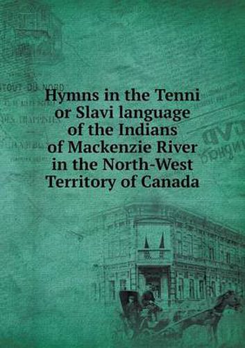 Cover image for Hymns in the Tenni or Slavi language of the Indians of Mackenzie River in the North-West Territory of Canada