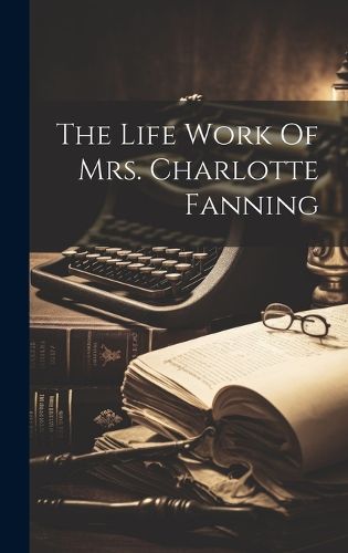 Cover image for The Life Work Of Mrs. Charlotte Fanning