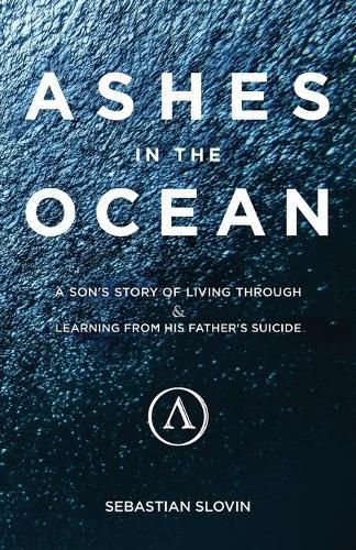 Cover image for Ashes in the Ocean: A Son's Story of Living Through and Learning From His Father's Suicide