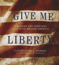 Cover image for Give Me Liberty: Speakers and Speeches That Have Shaped America