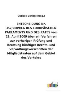 Cover image for ENTSCHEIDUNG Nr. 357/2009/EG DES EUROPAEISCHEN PARLAMENTS UND DES RATES vom 22. April 2009 uber ein Verfahren zur vorherigen Prufung und Beratung kunftiger Rechts- und Verwaltungsvorschriften der Mitgliedstaaten auf dem Gebiet des Verkehrs