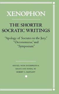 Cover image for The Shorter Socratic Writings: Apology of Socrates to the Jury ,  Oeconomicus  and  Symposium