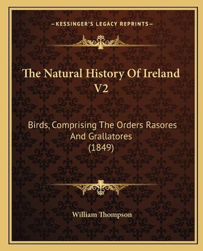 Cover image for The Natural History of Ireland V2: Birds, Comprising the Orders Rasores and Grallatores (1849)