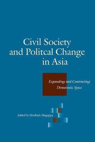 Cover image for Civil Society and Political Change in Asia: Expanding and Contracting Democratic Space