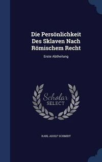 Cover image for Die Personlichkeit Des Sklaven Nach Romischem Recht: Erste Abtheilung