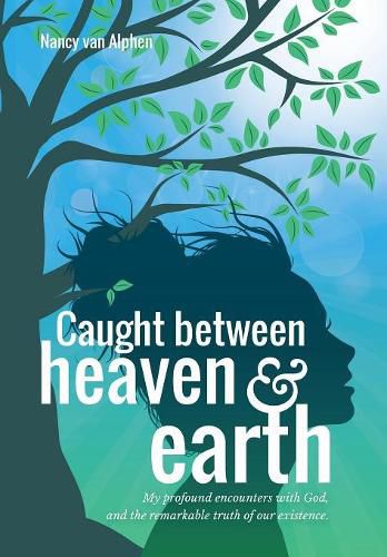 Cover image for Caught Between Heaven & Earth: My Profound Encounters with God, and the Remarkable Truth of Our Existence.