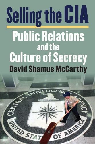 Cover image for Selling the CIA: Public Relations and the Culture of Secrecy