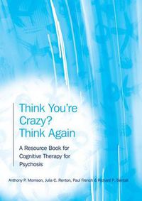 Cover image for Think You're Crazy? Think Again: A Resource Book for Cognitive Therapy for Psychosis