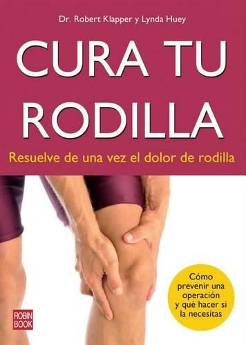 Cover image for Cura Tu Rodilla: Resuelve de Una Vez El Dolor de Rodilla