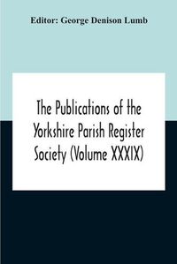 Cover image for The Publications Of The Yorkshire Parish Register Society (Volume Xxxix) The Registers Of The Chapel Of Austerfield In The Parish Of Blyth And In The County Of York 1559-1812