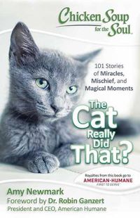 Cover image for Chicken Soup for the Soul: The Cat Really Did That?: 101 Stories of Miracles, Mischief and Magical Moments