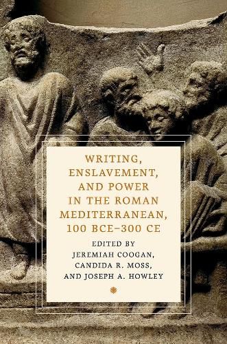 Cover image for Writing, Enslavement, and Power in the Roman Mediterranean, 100 BCE-300 CE
