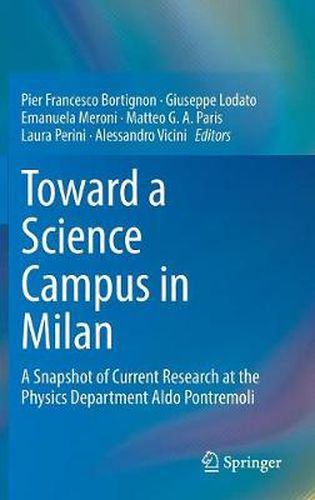 Cover image for Toward a Science Campus in Milan: A Snapshot of Current Research at the Physics Department Aldo Pontremoli