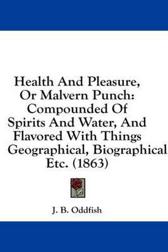 Cover image for Health and Pleasure, or Malvern Punch: Compounded of Spirits and Water, and Flavored with Things Geographical, Biographical, Etc. (1863)