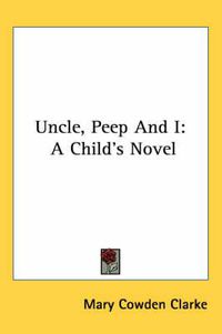 Cover image for Uncle, Peep and I: A Child's Novel