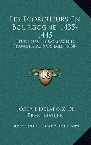 Cover image for Les Ecorcheurs En Bourgogne, 1435-1445: Etude Sur Les Compagnies Franches Au XV Siecle (1888)