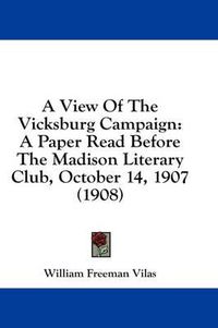 Cover image for A View of the Vicksburg Campaign: A Paper Read Before the Madison Literary Club, October 14, 1907 (1908)