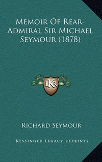 Cover image for Memoir of Rear-Admiral Sir Michael Seymour (1878)