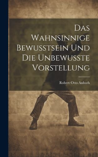 Cover image for Das Wahnsinnige Bewusstsein und die Unbewusste Vorstellung