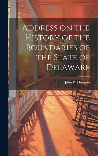 Cover image for Address on the History of the Boundaries of the State of Delaware