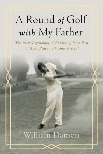 A Round of Golf with My Father: The New Psychology of Exploring Your Past to Make Peace with Your Present