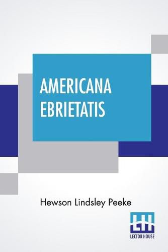 Cover image for Americana Ebrietatis: The Favorite Tipple Of Our Forefathers And The Laws And Customs Relating Thereto