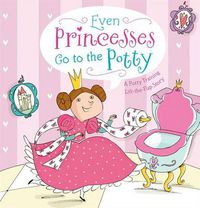 Cover image for Even Princesses Go to the Potty: A Potty Training Life-the-Flap Story